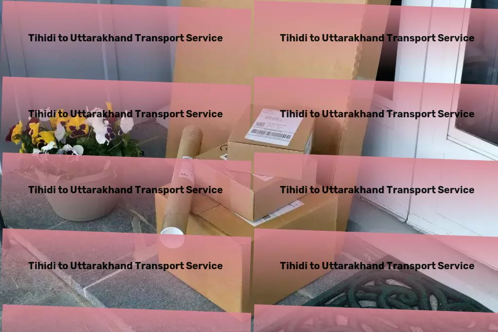 Tihidi to Uttarakhand Transport Creating beautiful spaces one room at a time! - Specialized parcel delivery