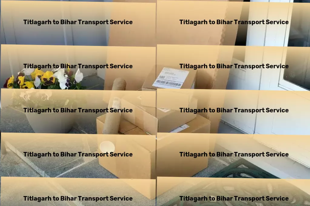 Titlagarh to Bihar Transport Striving for perfection in every parcel we transport! - Specialized logistics services