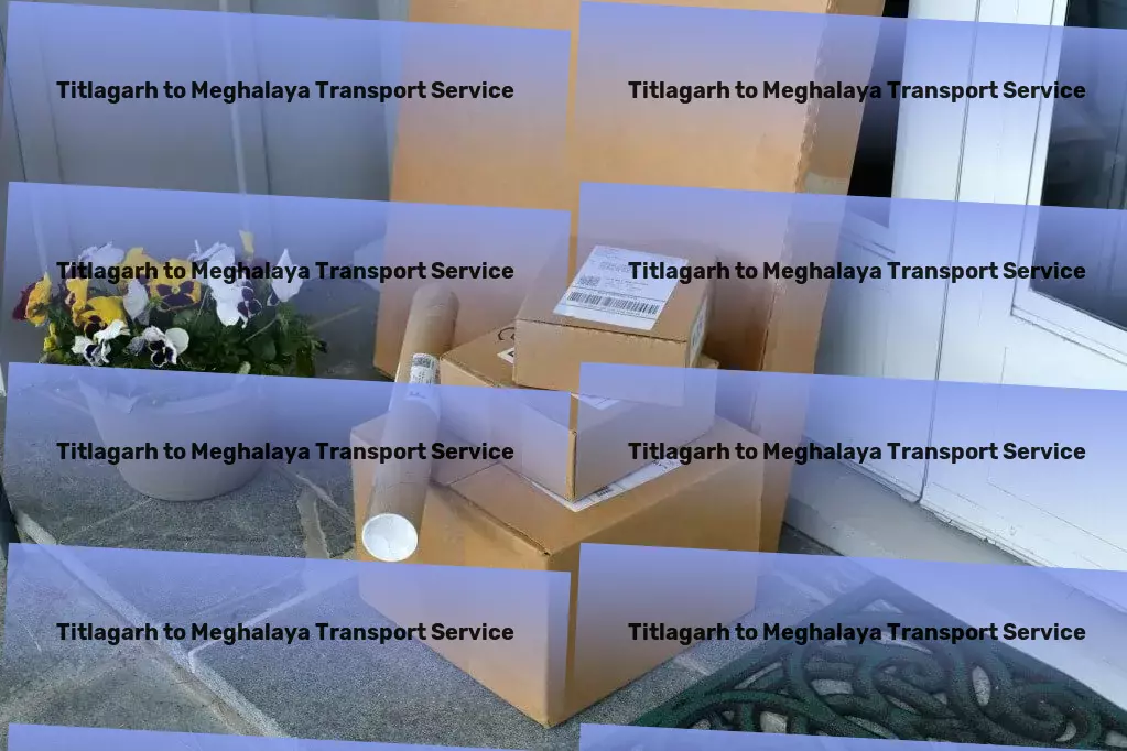 Titlagarh to Meghalaya Transport Optimize your transport operations with our India expertise! - Comprehensive moving solutions